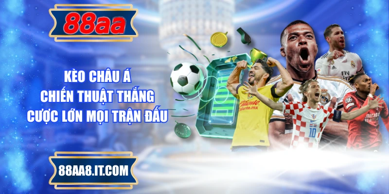 Kèo Châu Á – Chiến Thuật Thắng Cược Lớn Mọi Trận Đấu