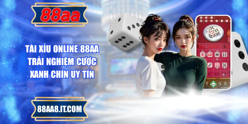 Tài Xỉu Online 88AA – Trải Nghiệm Cược Xanh Chín Uy Tín