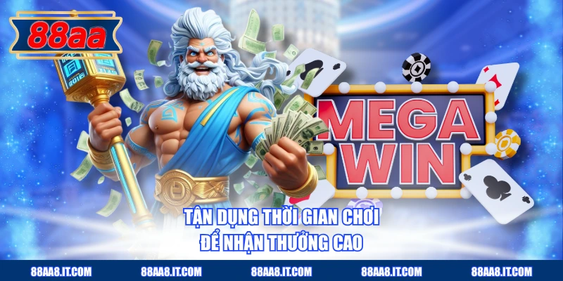 Tận dụng thời gian chơi để nhận thưởng cao