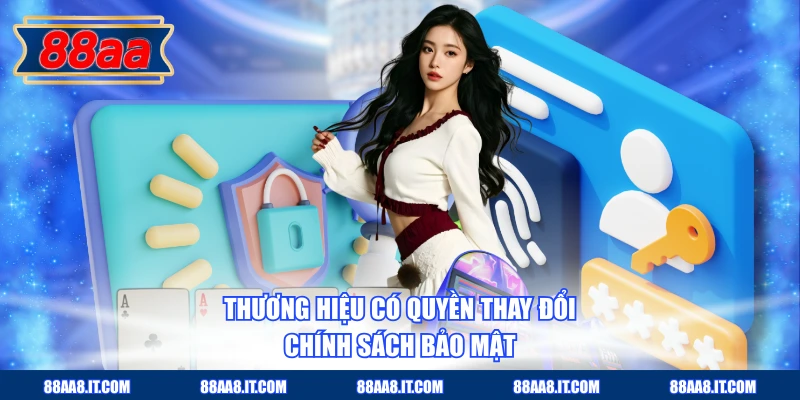 Thương hiệu có quyền thay đổi chính sách bảo mật