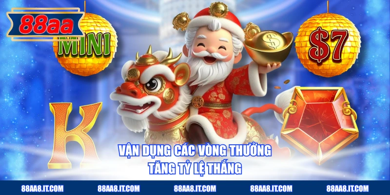 Vận dụng các vòng thưởng tăng tỷ lệ thắng